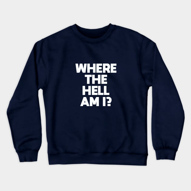 Where the Hell Am I Crewneck Sweatshirt by Dale Preston Design